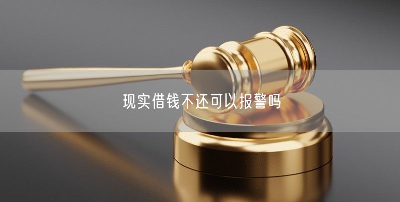 现实借钱不还可以报警吗