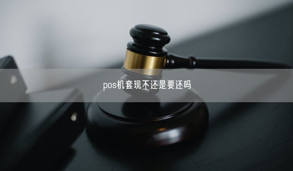 pos机套现不还是要还吗