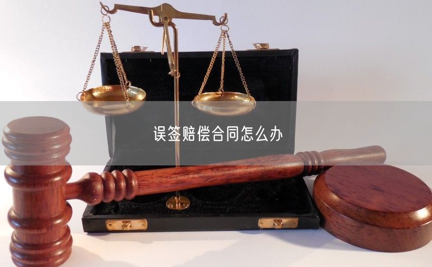 误签赔偿合同怎么办