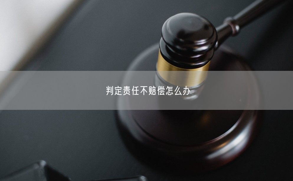 判定责任不赔偿怎么办