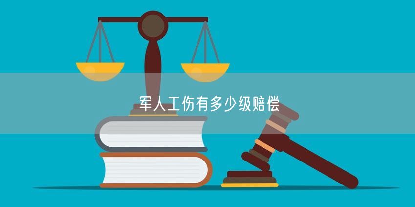 军人工伤有多少级赔偿