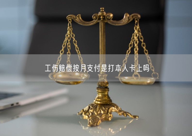 工伤赔偿按月支付是打本人卡上吗