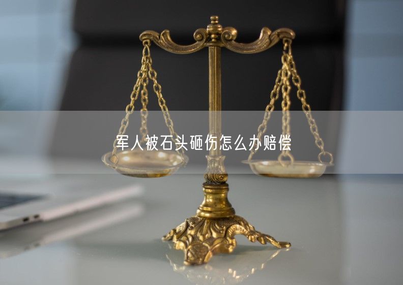 军人被石头砸伤怎么办赔偿