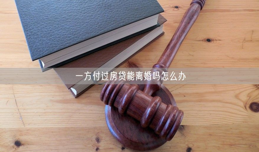 一方付过房贷能离婚吗怎么办