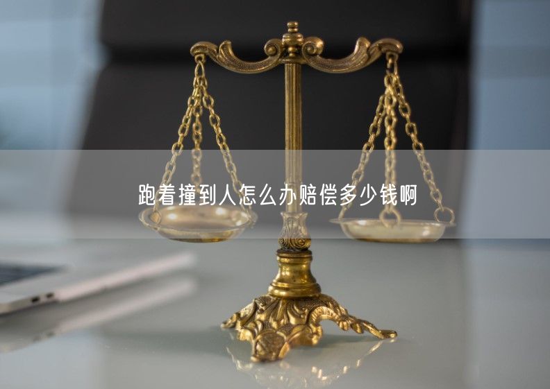 跑着撞到人怎么办赔偿多少钱啊